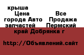 крыша Hyundai Solaris HB › Цена ­ 24 000 - Все города Авто » Продажа запчастей   . Пермский край,Добрянка г.